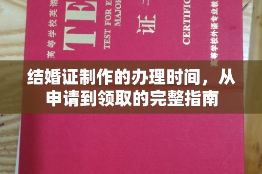 丽水结婚证制作的办理时间，从申请到领取的完整指南