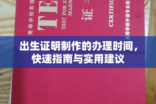 丽水出生证明制作的办理时间，快速指南与实用建议