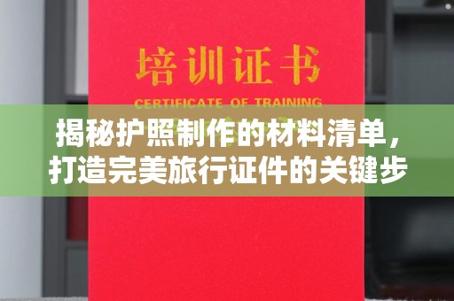 丽水揭秘护照制作的材料清单，打造完美旅行证件的关键步骤