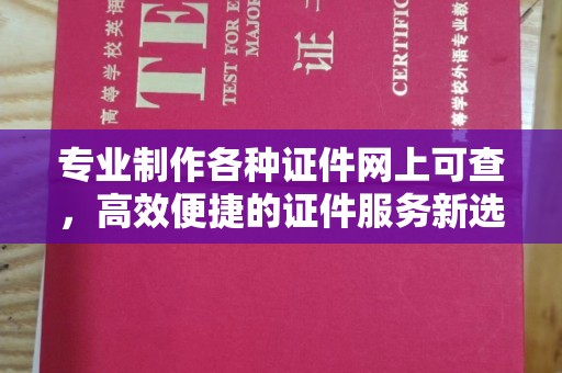 丽水专业制作各种证件网上可查，高效便捷的证件服务新选择