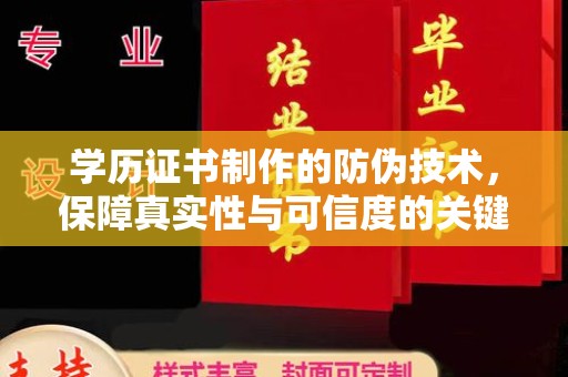 丽水学历证书制作的防伪技术，保障真实性与可信度的关键