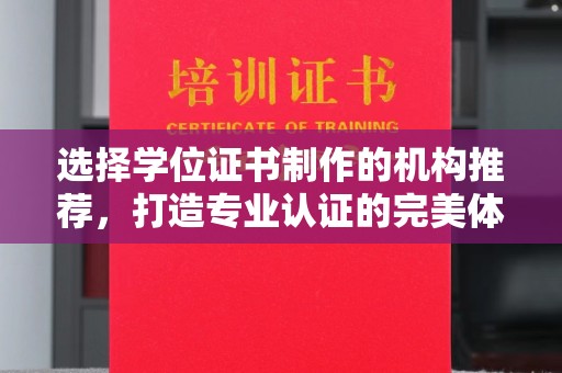 丽水选择学位证书制作的机构推荐，打造专业认证的完美体验