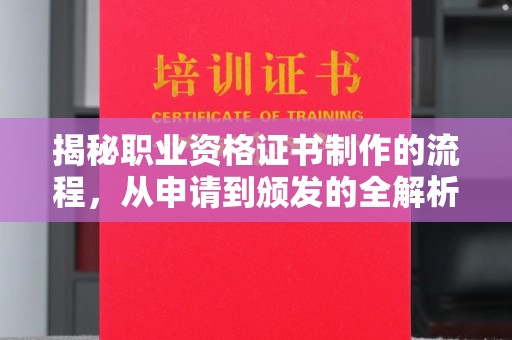 丽水揭秘职业资格证书制作的流程，从申请到颁发的全解析