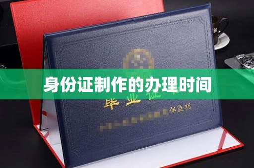 丽水身份证制作的办理时间