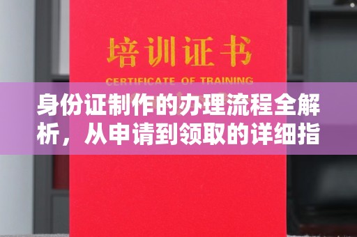 丽水身份证制作的办理流程全解析，从申请到领取的详细指南