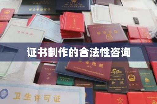 丽水证书制作的合法性咨询